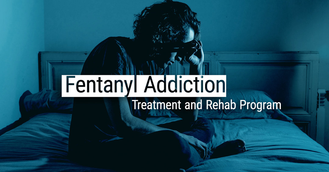 Fentanyl Addiction Treatment and Rehab Program