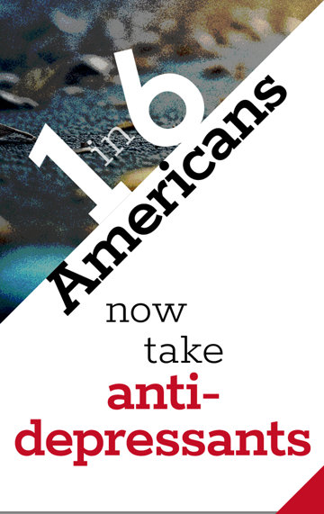 1 in 6 Americans now take anti- depressants.