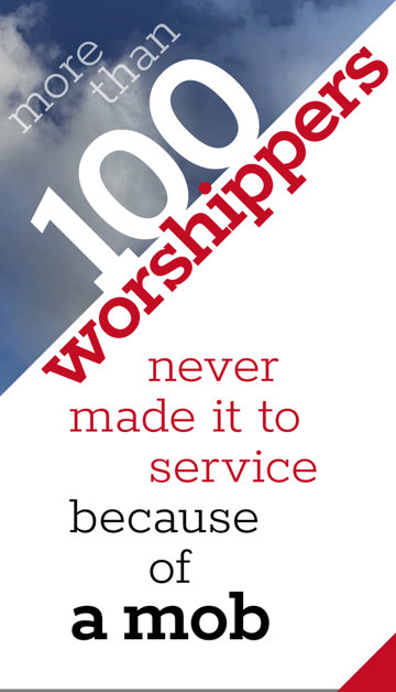 More than 100 worshippers never made it to service because of a mob.