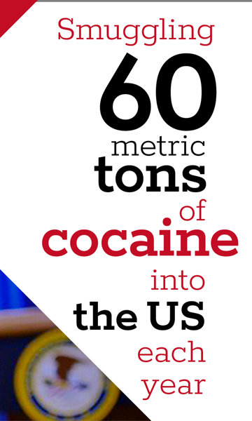 Smuggling 60 metric tons of cocaine into the US each year. 