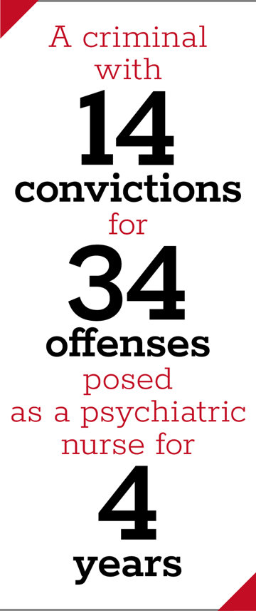 A criminal with 14 convictions for 34 offenses posed as a psychiatric nurse for 4 years.