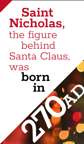 Saint Nicholas, the figure behind Santa Claus, was born in 270 AD
